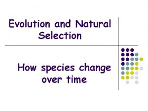 Evolution and Natural Selection How species change over