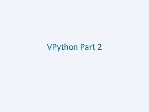 VPython Part 2 Many of these slides come