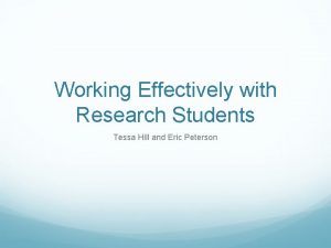 Working Effectively with Research Students Tessa Hill and