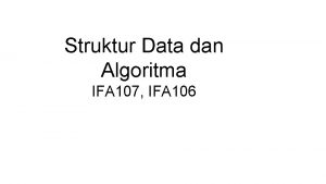 Struktur Data dan Algoritma IFA 107 IFA 106