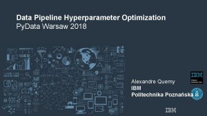 Data Pipeline Hyperparameter Optimization Py Data Warsaw 2018