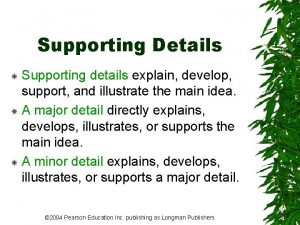Supporting Details Supporting details explain develop support and