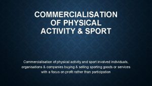 COMMERCIALISATION OF PHYSICAL ACTIVITY SPORT Commercialisation of physical
