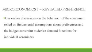 MICROECONOMICS 1 REVEALED PREFERENCE Our earlier discussions on