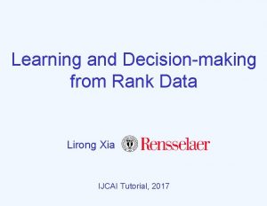 Learning and Decisionmaking from Rank Data Lirong Xia