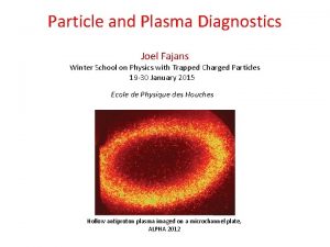 Particle and Plasma Diagnostics Joel Fajans Winter School