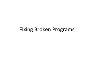 Fixing Broken Programs How do you figure out