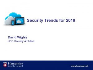 Security Trends for 2016 David Wigley HCC Security