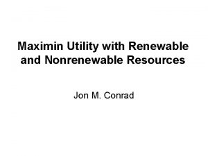 Maximin Utility with Renewable and Nonrenewable Resources Jon