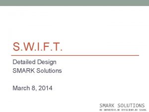 S W I F T Detailed Design SMARK