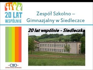 Zesp Szkolno Gimnazjalny w Siedleczce 20 lat wsplnie