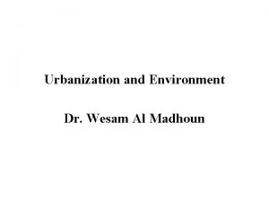 Urbanization and Environment Dr Wesam Al Madhoun Important