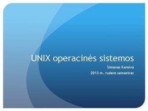 UNIX operacins sistemos Simonas Kareiva 2013 m rudens