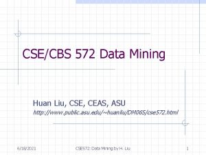CSECBS 572 Data Mining Huan Liu CSE CEAS