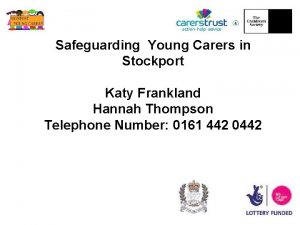Safeguarding Young Carers in Stockport Katy Frankland Hannah