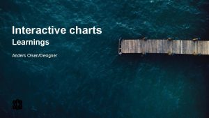 Interactive charts Learnings Anders OlsenDesigner Background Charts on