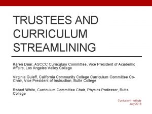 TRUSTEES AND CURRICULUM STREAMLINING Karen Daar ASCCC Curriculum