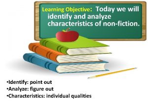 Learning Objective Today we will identify and analyze