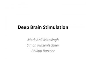 Deep Brain Stimulation Mark Anil Mansingh Simon Putzenlechner
