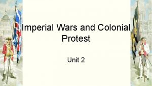 Imperial Wars and Colonial Protest Unit 2 The