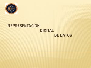 REPRESENTACIN DIGITAL DE DATOS EL SISTEMA BINARIO REPRESENTA