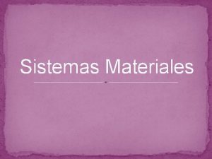 Sistemas Materiales Componentes Fases Sist Material HOMOGNEO Sist