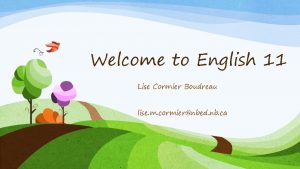 Welcome to English 11 Lise Cormier Boudreau lise