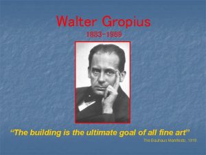 Walter Gropius 1883 1969 The building is the