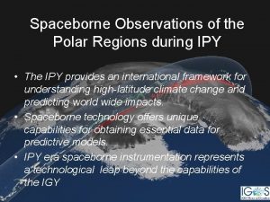 Spaceborne Observations of the Polar Regions during IPY