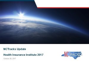 NCTracks Update Health Insurance Institute 2017 October 26