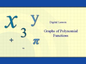 Digital Lesson Graphs of Polynomial Functions A polynomial