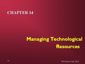 CHAPTER 14 Managing Technological Resources 14 Prentice Hall