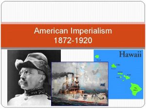 American Imperialism 1872 1920 Leadership American Imperialism Imperialism