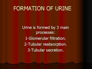 FORMATION OF URINE Urine is formed by 3