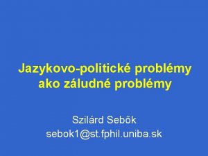 Jazykovopolitick problmy ako zludn problmy Szilrd Sebk sebok