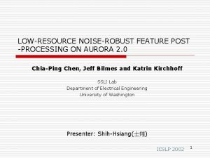 LOWRESOURCE NOISEROBUST FEATURE POST PROCESSING ON AURORA 2