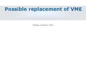 Possible replacement of VME Philippe Farthouat CERN Is