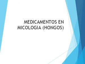 MEDICAMENTOS EN MICOLOGIA HONGOS Tipos de hongos CANDIDIASIS