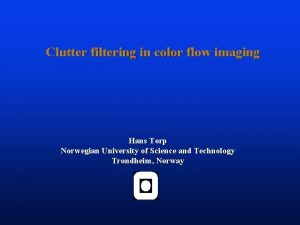 Clutter filtering in color flow imaging Hans Torp