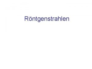 Rntgenstrahlen Inhalt Aufbau einer Rntgenrhre Erzeugung von Rntgenstrahlung