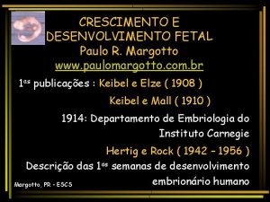 CRESCIMENTO E DESENVOLVIMENTO FETAL Paulo R Margotto www