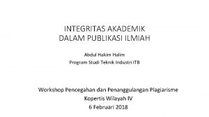 INTEGRITAS AKADEMIK DALAM PUBLIKASI ILMIAH Abdul Hakim Halim