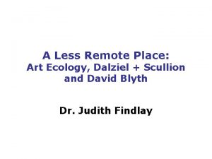 A Less Remote Place Art Ecology Dalziel Scullion