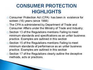 CONSUMER PROTECTION HIGHLIGHTS Consumer Protection Act CPA has