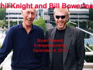 Phil Knight and Bill Bowerma Bryan Boswell Entrepreneurship