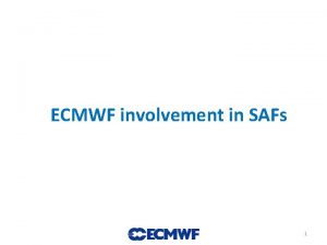 ECMWF involvement in SAFs 1 ECMWF involvement in