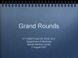 Grand Rounds IVY DIMAYUGADE DIOS M D Department