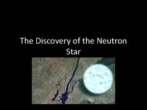 The Discovery of the Neutron Star The Neutron
