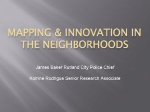 MAPPING INNOVATION IN THE NEIGHBORHOODS James Baker Rutland