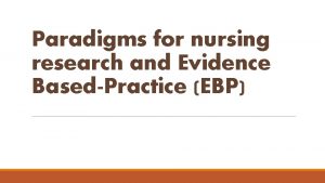 Paradigms for nursing research and Evidence BasedPractice EBP